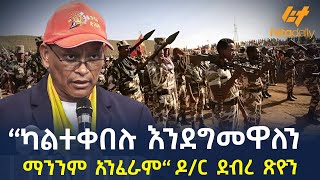 Ethiopia  “ካልተቀበሉ እንደግመዋለን ማንንም አንፈራም“ ዶር ደብረ ጽዮን [upl. by Niles]