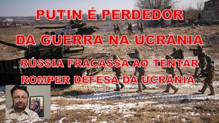 PUTIN É PERDEDOR DA GUERRA NA UCRÂNIA E RÚSSIA FRACASSA AO TENTAR ROMPER DEFESA DA UCRÂNIA [upl. by Lise581]