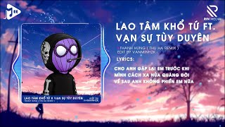 LAO TÂM KHỔ TỨ x VẠN SỰ TÙY DUYÊN Thanh Hưng x Thu Hạ Remix  Nhạc Trẻ Remix Hot TikTok 2024 [upl. by Vary]