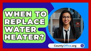 When To Replace Water Heater  CountyOfficeorg [upl. by Farver]