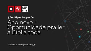 Ano Novo Oportunidade pra ler a Bíblia toda  John Piper Responde [upl. by Leopold109]