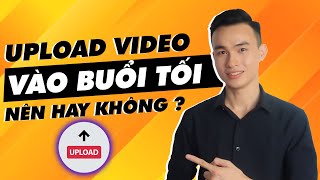 Có Nên Up Video Lên Youtube Vào Buổi Tối Hay Không [upl. by Nethsa213]