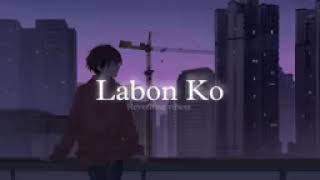 Labon ko slowedreverb [upl. by Ettenoj]