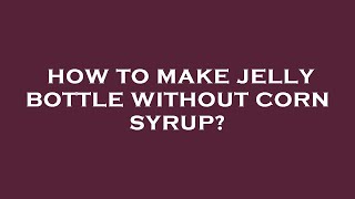 How to make jelly bottle without corn syrup [upl. by Etat]