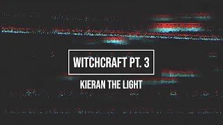 WITCHCRAFT PT 3  KIERAN THE LIGHT [upl. by Elyr894]