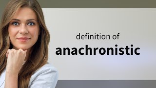 Anachronistic  definition of ANACHRONISTIC [upl. by Haroppiz]