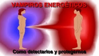 VAMPIROS ENERGÉTICOS Como Detectarlos y Protegernos de ellos [upl. by Narok]