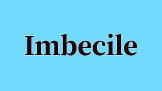 Imbecile Pronunciation and Meaning [upl. by Anerom]