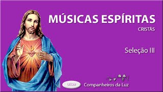 MÚSICAS ESPÍRITAS III  As melhores músicas espíritas  Seleção III  Companheiros da Luz [upl. by Abehsat249]