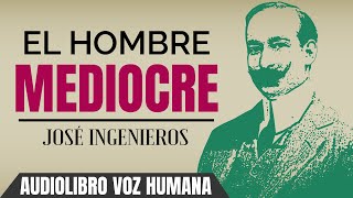 EL HOMBRE MEDIOCRE AUDIOLIBRO COMPLETO EN ESPAÑOL  JOSE INGENIEROS  VOZ HUMANA [upl. by Kalam259]