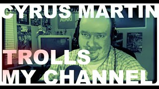 Cyrus Martin TROLLS MY CHANNEL INSULTS MY SUBS ACTS LIKE A CHILD [upl. by Asiruam]