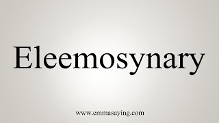 How To Say Eleemosynary [upl. by Nanete]