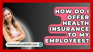 How Do I Offer Health Insurance To My Employees  InsuranceGuide360com [upl. by Uht]