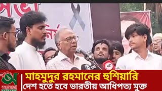 মাহমুদুর রহমানের হুশিয়ারি  দেশ হতে হবে ভারতীয় আধিপত্য মুক্ত  Mahmudur Rahman  Bangladesh  INDIA [upl. by Dirtsa742]