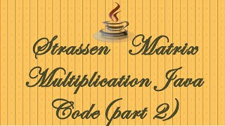 STRASSENSS MATRIX MULTIPLICATION JAVA CODE PART2ALGORITHMS [upl. by Gena]