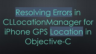 Resolving Errors in CLLocationManager for iPhone GPS Location in ObjectiveC [upl. by Lena132]