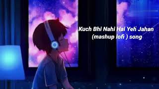 kuch bhi nahi hai yah jahan mashup lofi song [upl. by Faun439]