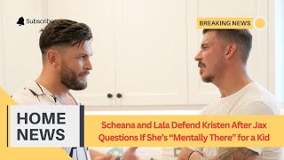 Scheana and Lala Defend Kristen After Jax Questions If She’s “Mentally There” for a Kid [upl. by Danais]