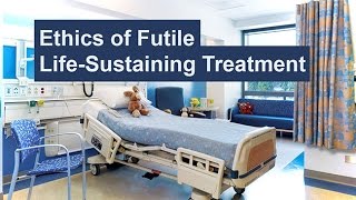 Ethics of Futile LifeSustaining Treatment [upl. by Oetomit]