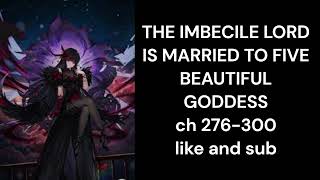 THE IMBECILE LORD IS MARRIED TO FIVE BEAUTIFUL GODDESS ch 276 300 [upl. by Nosbig897]