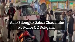 Aiao Bilongjok Saksa Chadambe ko Police OC Dokgaha Guwahati Fancy Bazar Onggipa Obosta [upl. by Miran]