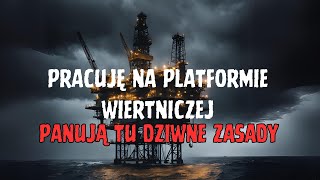 Pracuję na platformie wiertniczej Panują tu dziwne zasady Creepypasta PL [upl. by Ynnavoeg]