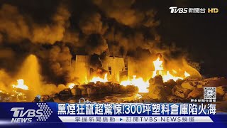 黑煙狂竄超驚悚 300坪塑料倉庫陷火海｜TVBS新聞 TVBSNEWS01 [upl. by Enailil663]