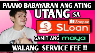 PAANO BABAYARAN ANG UTANG SA SLOANShopee GAMIT ANG MAYA NA WALANG SERVICE FEE  Small King Vlogs [upl. by Pyle]