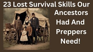 23 Lost Survival Skills Your Ancestors Had amp Preppers Need To Have [upl. by Waldman909]