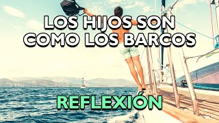 REFLEXIÓN  LOS HIJOS SON COMO LOS BARCOS Reflexiones de la vida mensajes para reflexionar [upl. by Sherri]