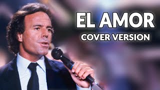 El Amor Julio Iglesias  Cover version  lyrics [upl. by Naillimixam]