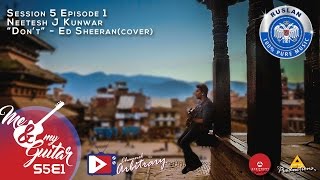 Ed Sheeran  Dont Cover  Neetesh J Kunwar  Me amp My Guitar  S05E01 [upl. by Marka711]