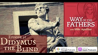 36—The Luminous Vision of Didymus the Blind  Way of the Fathers with Mike Aquilina [upl. by Adan]