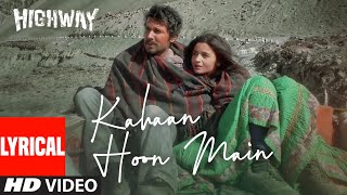 Highway Kahaan Hoon Main Lyric Video  AR Rahman Irshad K Jonita G  Alia Bhatt Randeep Hooda [upl. by Gnart]