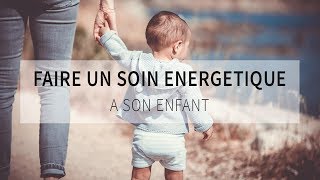 Comment faire un soin énergétique à son enfant [upl. by Dougal]