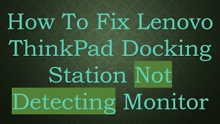 How To Fix Lenovo ThinkPad Docking Station Not Detecting Monitor [upl. by Bertelli]