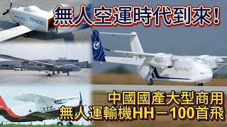 無人空運時代到來！中國國產大型商用無人運輸機HH－100首飛 [upl. by Thetis724]