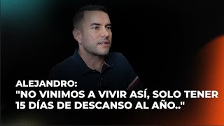 Alejandro quotNo vinimos a vivir así solo tener 15 días de descanso al añoquot [upl. by Eyahsal138]