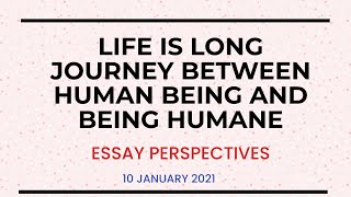 Essay perspectivesJanuary 10 2021 Life is long journey between human being and being humane [upl. by Aldric176]