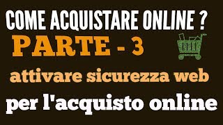 Come acquistare online parte 3 attivare Sicurezza web per lacquisto online [upl. by Navonoj939]