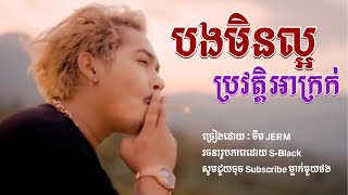 បងមិនល្អប្រវត្តិអាក្រក់​ ​ ចឺម​ JERM​ ​ ក្មេងស្ទាវដែលអូនស្អប់​ Lyrics [upl. by Eicrad745]