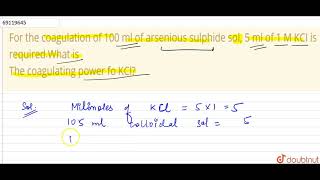 For the coagulation of 100 ml of arsenious sulphide sol 5 ml of 1 M KCI is required What is [upl. by Marola]