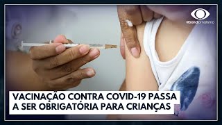 Vacinação contra Covid19 passa a ser obrigatória para crianças  Jornal da Band [upl. by Asirak]