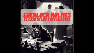 Las aventuras de Sherlock Holmes 10 El extraordinario caso de los 3 estudiantes [upl. by Hughmanick439]