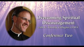 Talk 2  Overcoming Spiritual Discouragement w Fr Timothy Gallagher OMV [upl. by Ezequiel]