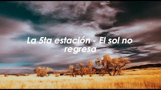 La 5ta estación  El sol no regresa LetraLyrics [upl. by Aniras46]