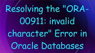 Resolving the quotORA00911 invalid characterquot Error in Oracle Databases [upl. by Selmore]