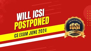 WILL ICSI POSTPONED CS EXECUTIVE AND PROFESSIONAL JUNE 2024 EXAM [upl. by Aianat]