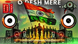 O Desh Mere Teri Shan Pe Sadke🇮🇳❤️ DJ Mks ओ देश मेरे  Desh Bhakti Song  Hard Bass Dj Song [upl. by Rogerio]