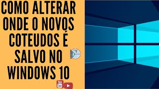 COMO alterar ONDE O NOVO CONTEUDO É SALVO no WINDOWS 10 [upl. by Eislek]